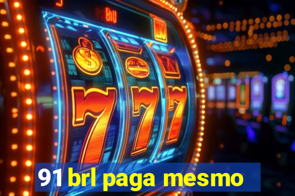 91 brl paga mesmo